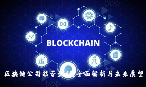 区块链公司能否盈利？全面解析与未来展望